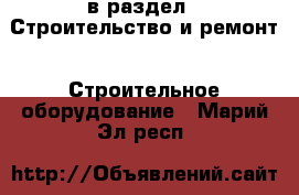  в раздел : Строительство и ремонт » Строительное оборудование . Марий Эл респ.